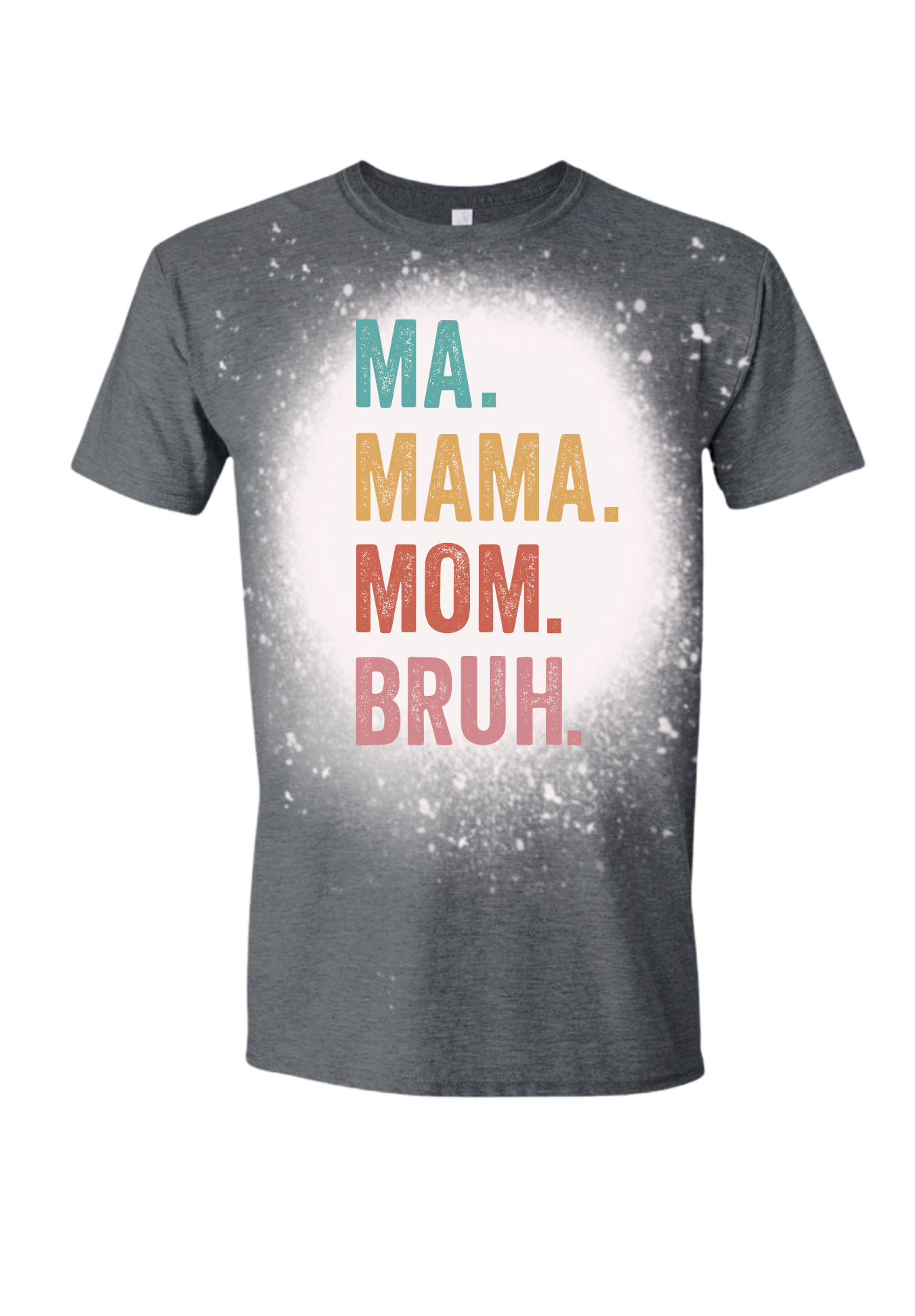 Ma, Mama, Mom, Bruh Bleached Tee